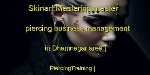 Skinart Mastering master piercing business management in Dhamnagar area | PiercingTraining | PiercingClasses | SkinartTraining-India